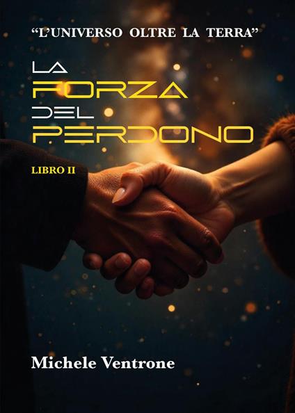 La forza del perdono. L'universo oltre la Terra. Vol. 2 Michele Ventrone